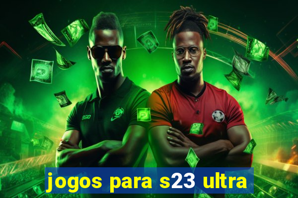 jogos para s23 ultra